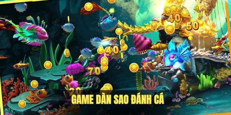 Trò chơi Dàn Sao Đánh Cá trực tuyến