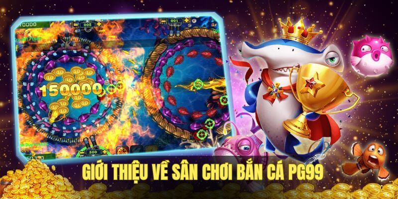 Đôi nét về sảnh bắn cá PG99