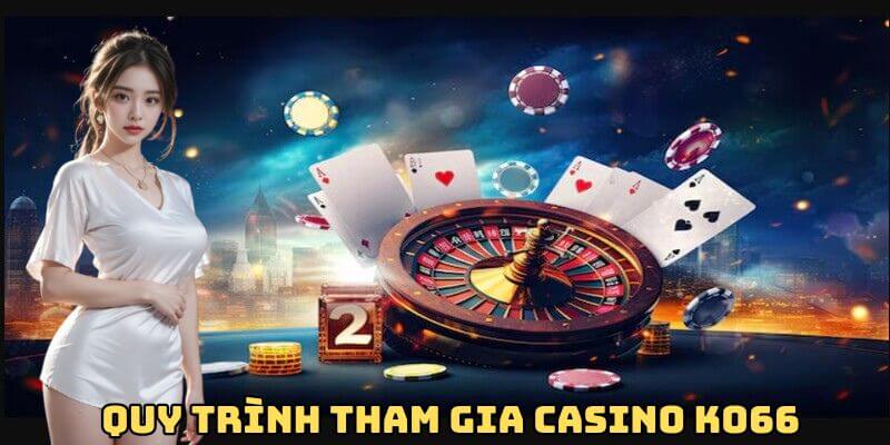 Quy trình tham gia trải nghiệm casino Ko66 Quy trình tham gia trải nghiệm casino Ko66