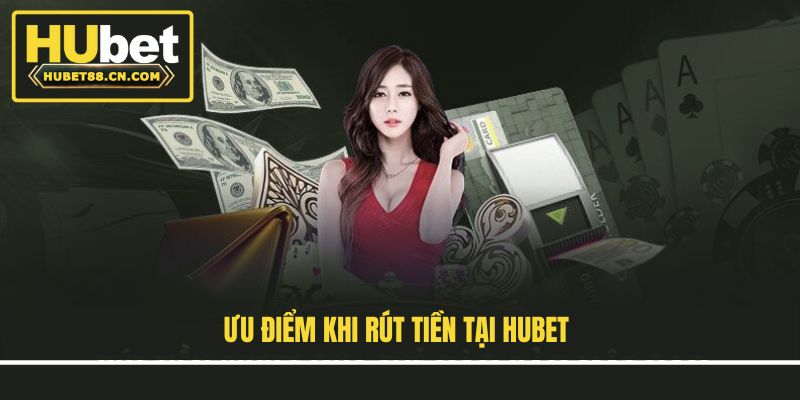Ưu điểm khi rút tiền tại Hubet