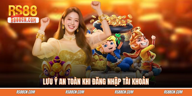 Lưu ý an toàn khi đăng nhập tài khoản
